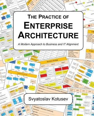 The Practice of Enterprise Architecture: A Modern Approach to Business and IT Alignment by Kotusev, Svyatoslav