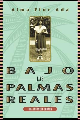 Bajo Las Palmas Reales: Una Infancia Cubana by Ada, Alma Flor