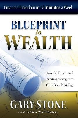 Blueprint to Wealth: Financial Freedom in 15 Minutes a Week by Stone, Gary