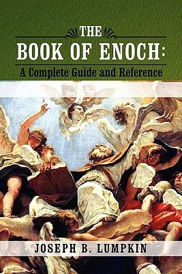 The Book of Enoch: A Complete Guide and Reference by Lumpkin, Joseph B.