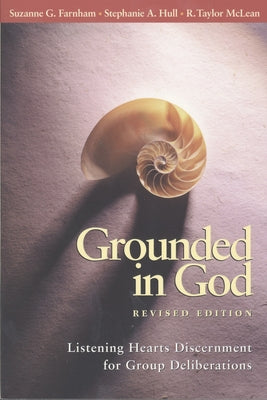 Grounded in God: Listening Hearts Discernment for Group Deliberations (Revised Edition) by Farnham, Suzanne G.