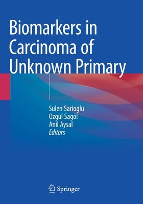 Biomarkers in Carcinoma of Unknown Primary by Sarioglu, Sulen