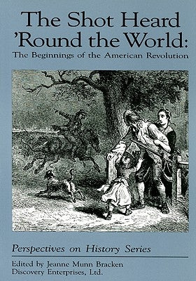 The Shot Heard 'Round the World: The Beginnings of the American Revolution by Bracken, Jeanne Munn