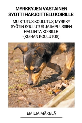 Myrkkyjen Vastainen Syötti Harjoittelu Koirille: Muistutus Koulutus, Myrkky Syötin Koulutus ja Impulssien Hallinta Koirille (Koiran Koulutus) by M&#228;kel&#228;, Emilia