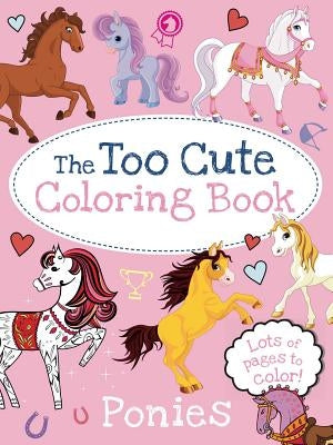 The Too Cute Coloring Book: Ponies by Little Bee Books