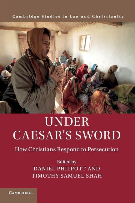 Under Caesar's Sword: How Christians Respond to Persecution by Philpott, Daniel