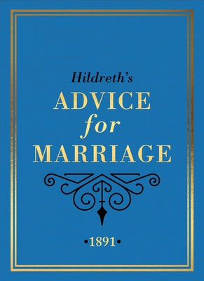 Hildreth's Advice for Marriage, 1891: Outrageous Do's and Don'ts for Men, Women and Couples from Victorian England by Hildreth