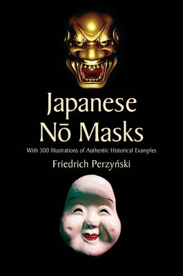 Japanese No Masks: With 300 Illustrations of Authentic Historical Examples by Perzynski, Friedrich