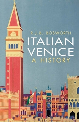 Italian Venice: A History by Bosworth, R. J. B.