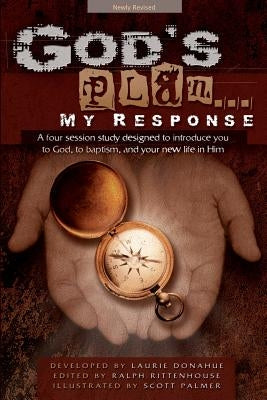 God's Plan... My Response: A Four Session Study Designed to Introduce You to God, to Baptism, and Your New Life in Him by Donahue, Laurie