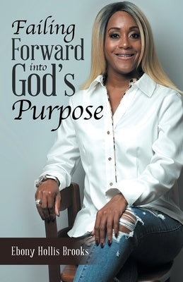 Failing Forward into God's Purpose by Brooks, Ebony Hollis