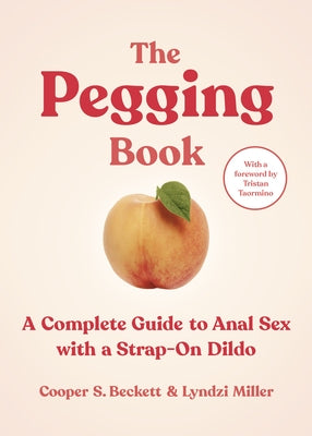 The Pegging Book: A Complete Guide to Anal Sex with a Strap-On Dildo by S. Beckett, Cooper