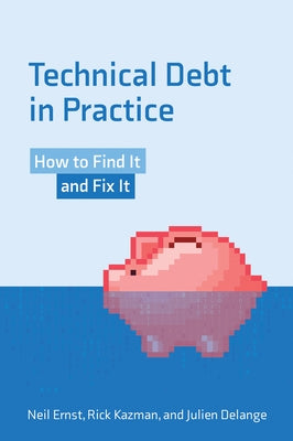 Technical Debt in Practice: How to Find It and Fix It by Ernst, Neil