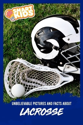 Unbelievable Pictures and Facts About Lacrosse by Greenwood, Olivia