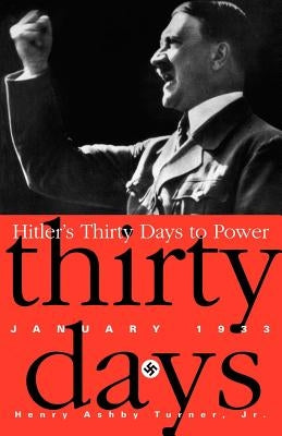 Hitler's Thirty Days to Power: January 1933 by Turner, Henry Ashby