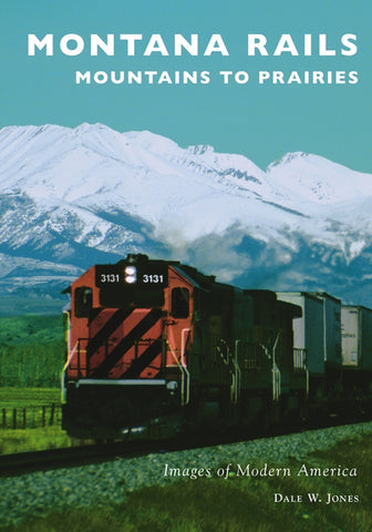 Montana Rails: Mountains to Prairies by Jones, Dale W.