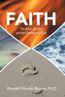 Faith: The Force, the Fire, and the Footsteps of God by Bonner Ph. D., Wendell Wyman