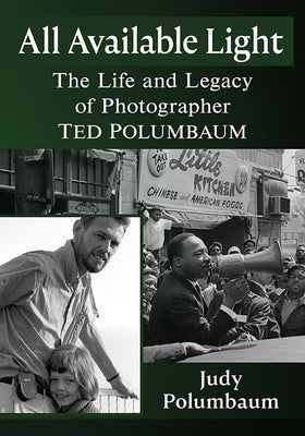 All Available Light: The Life and Legacy of Photographer Ted Polumbaum by Polumbaum, Judy