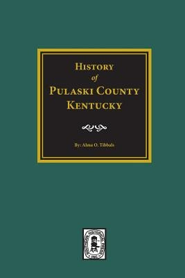 History of Pulaski County, Kentucky by Tibbals, Alma O.