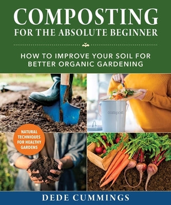 Composting for the Absolute Beginner: How to Improve Your Soil for Better Organic Gardening by Cummings, Dede