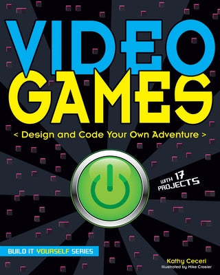 Video Games: Design and Code Your Own Adventure by Ceceri, Kathy