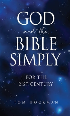God and the Bible Simply: For the 21st Century by Hockman, Tom