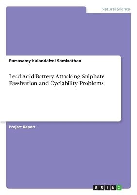 Lead Acid Battery. Attacking Sulphate Passivation and Cyclability Problems by Saminathan, Ramasamy Kulandaivel