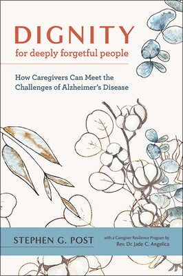 Dignity for Deeply Forgetful People: How Caregivers Can Meet the Challenges of Alzheimer's Disease by Post, Stephen G.