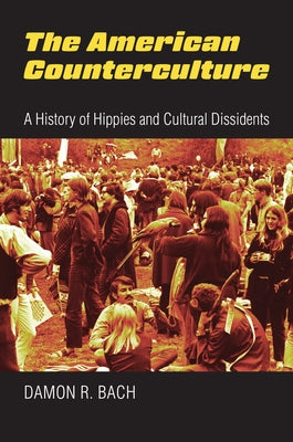 The American Counterculture: A History of Hippies and Cultural Dissidents by Bach, Damon