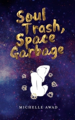 Soul Trash, Space Garbage by Awad, Michelle L.