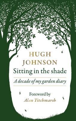 Sitting in the Shade: A Decade of My Garden Diary by Johnson, Hugh