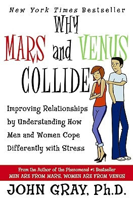 Why Mars & Venus Collide: Improving Relationships by Understanding How Men and Women Cope Differently with Stress by Gray, John