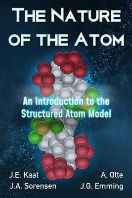 The Nature of the Atom: An Introduction to the Structured Atom Model by Kaal, J. E.