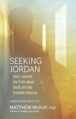 Seeking Jordan: How I Learned the Truth about Death and the Invisible Universe by McKay, Matthew