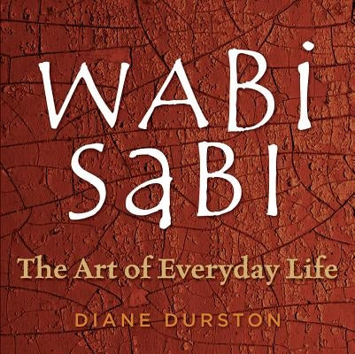 Wabi Sabi: The Art of Everyday Life by Durston, Diane