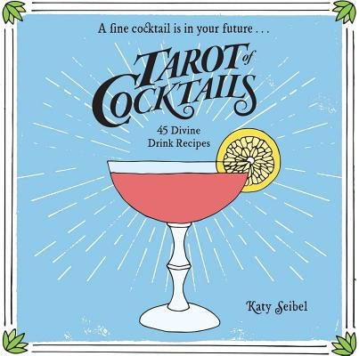 Tarot of Cocktails: 45 Divine Drink Recipes by Seibel, Katy