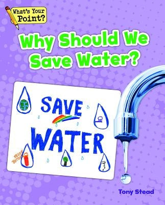 Why Should We Save Water? by Stead, Tony