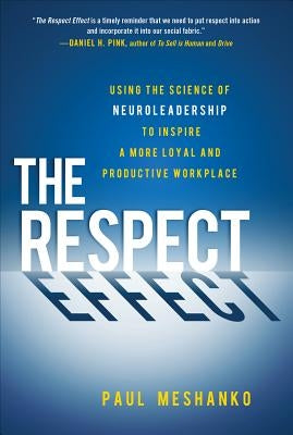 The Respect Effect: Using the Science of Neuroleadership to Inspire a More Loyal and Productive Workplace by Meshanko, Paul