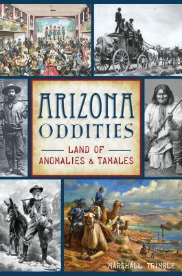 Arizona Oddities: Land of Anomalies and Tamales by Trimble, Marshall