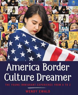 America Border Culture Dreamer: The Young Immigrant Experience from A to Z by Ewald, Wendy