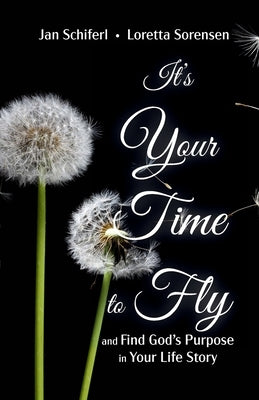 It's Your Time to Fly: and Find God's Purpose for Your Life Story by Schiferl, Jan