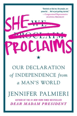 She Proclaims: Our Declaration of Independence from a Man's World by Palmieri, Jennifer