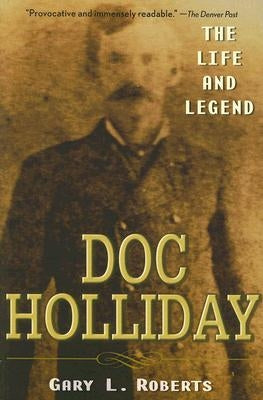 Doc Holliday: The Life and Legend by Roberts, Gary L.