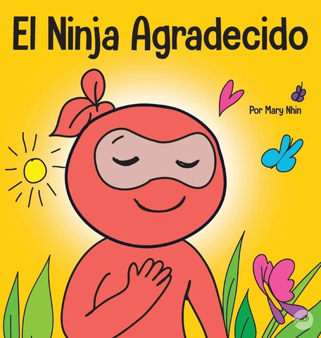 El Ninja Agradecido: Un libro para niños sobre cómo cultivar una actitud de gratitud y buenos modales by Nhin, Mary