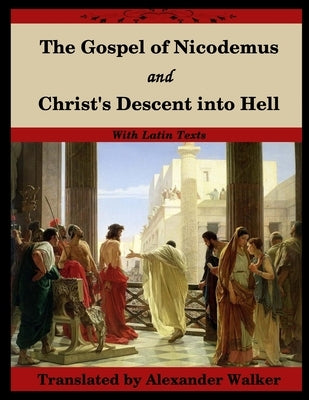 The Gospel of Nicodemus and Christ's Descent into Hell: with footnotes and Latin text by Nicodemus