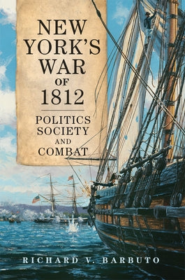 New York's War of 1812: Politics, Society, and Combat Volume 71 by Barbuto, Richard V.