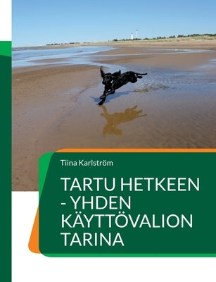 Tartu hetkeen - yhden käyttövalion tarina by Karlstr&#246;m, Tiina