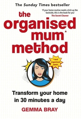 The Organised Mum Method: Transform Your Home in 30 Minutes a Day by Bray, Gemma