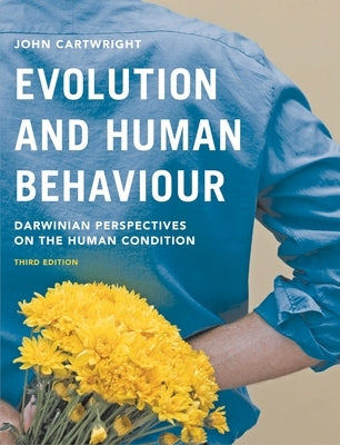 Evolution and Human Behaviour: Darwinian Perspectives on the Human Condition by Cartwright, John