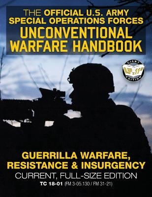 The Official US Army Special Forces Unconventional Warfare Handbook: Guerrilla Warfare, Resistance & Insurgency: Winning Asymmetric Wars from the Unde by Media, Carlile
